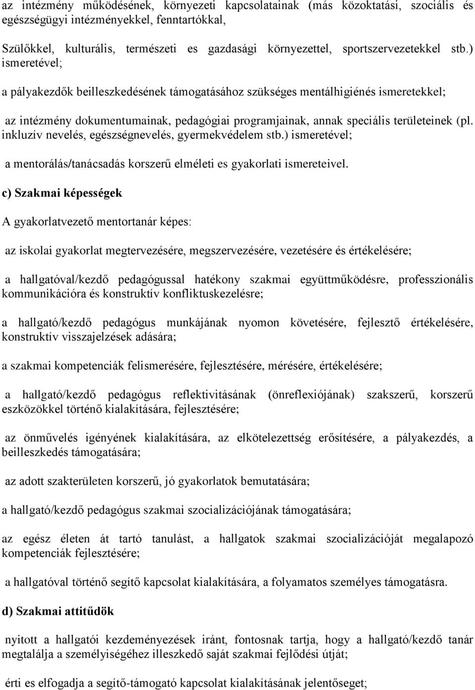 ) ismeretével; a pályakezdők beilleszkedésének támogatásához szükséges mentálhigiénés ismeretekkel; az intézmény dokumentumainak, pedagógiai programjainak, annak speciális területeinek (pl.