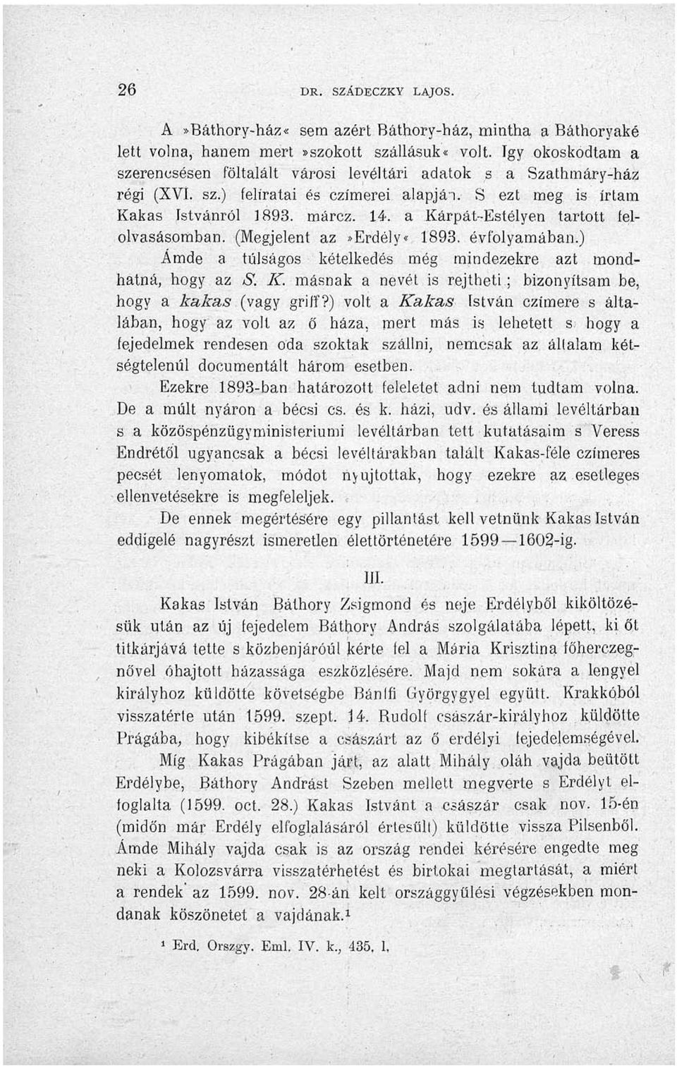 a Kárpát-Estélyen tartott felolvasásomban. (Megjelent az»erdély«1893. évfolyamában.) Ámde a túlságos kételkedés még mindezekre azt mondhatná, hogy az S. K. másnak a nevét is rejtheti; bizonyítsam be, hogy a kakas (vagy griff?