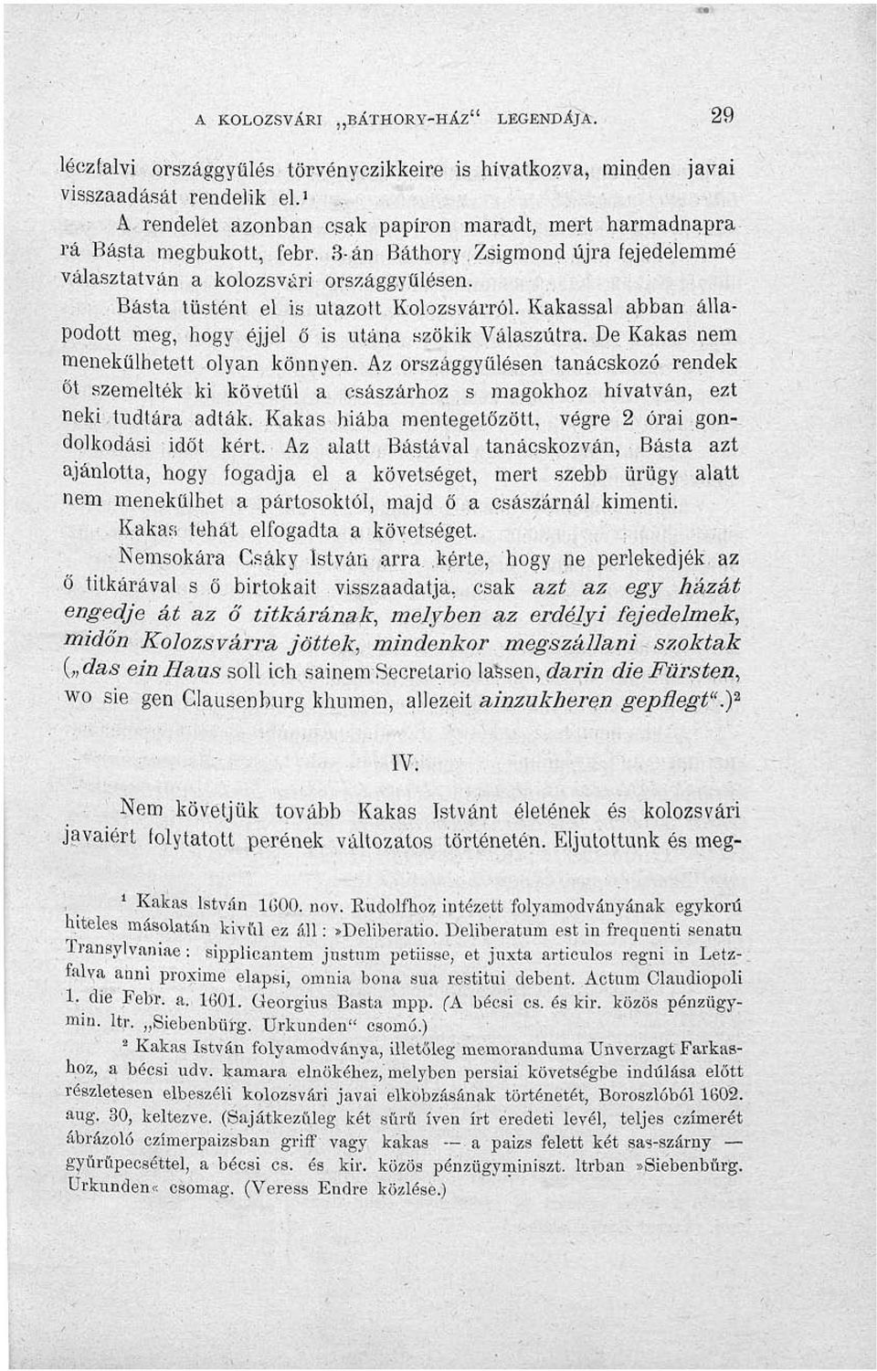 . Básta tüstént el is utazott Kolozsvárról. Kakassal abban állapodott meg, hogy. éjjel Ő is utána szökik Válaszútra. De Kakas nem menekülhetett olyan könnyen.