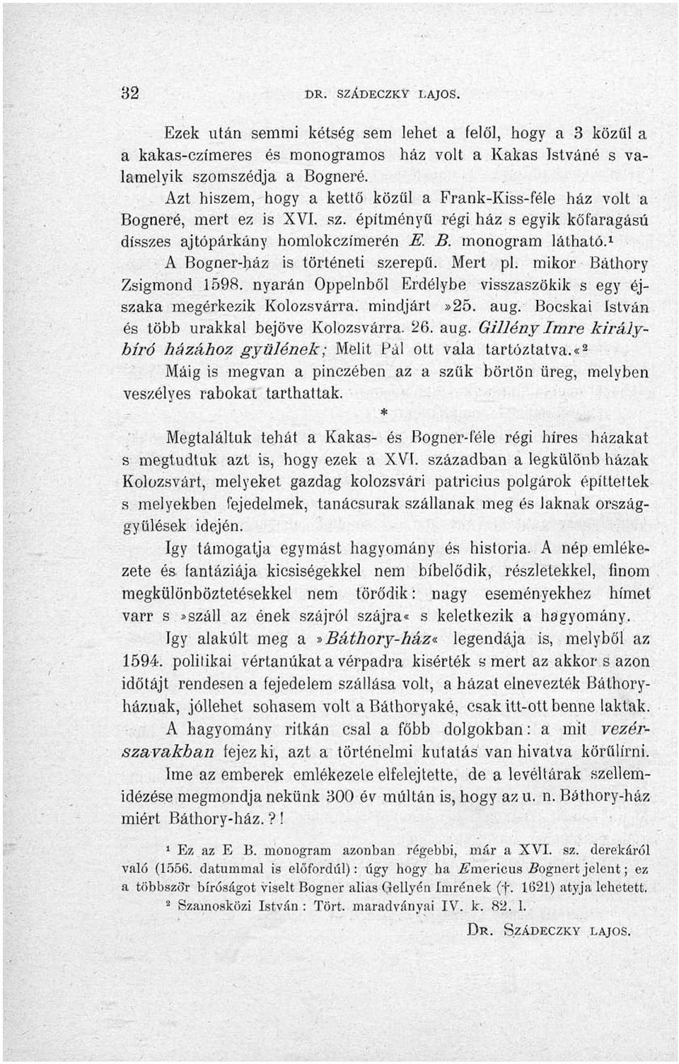 1 A Bogner-ház is történeti szerepű. Mert pl. mikor Báthory Zsigmond 1598. nyarán Oppelnből Erdélybe visszaszökik s egy éjszaka megérkezik Kolozsvárra, mindjárt»25. aug.