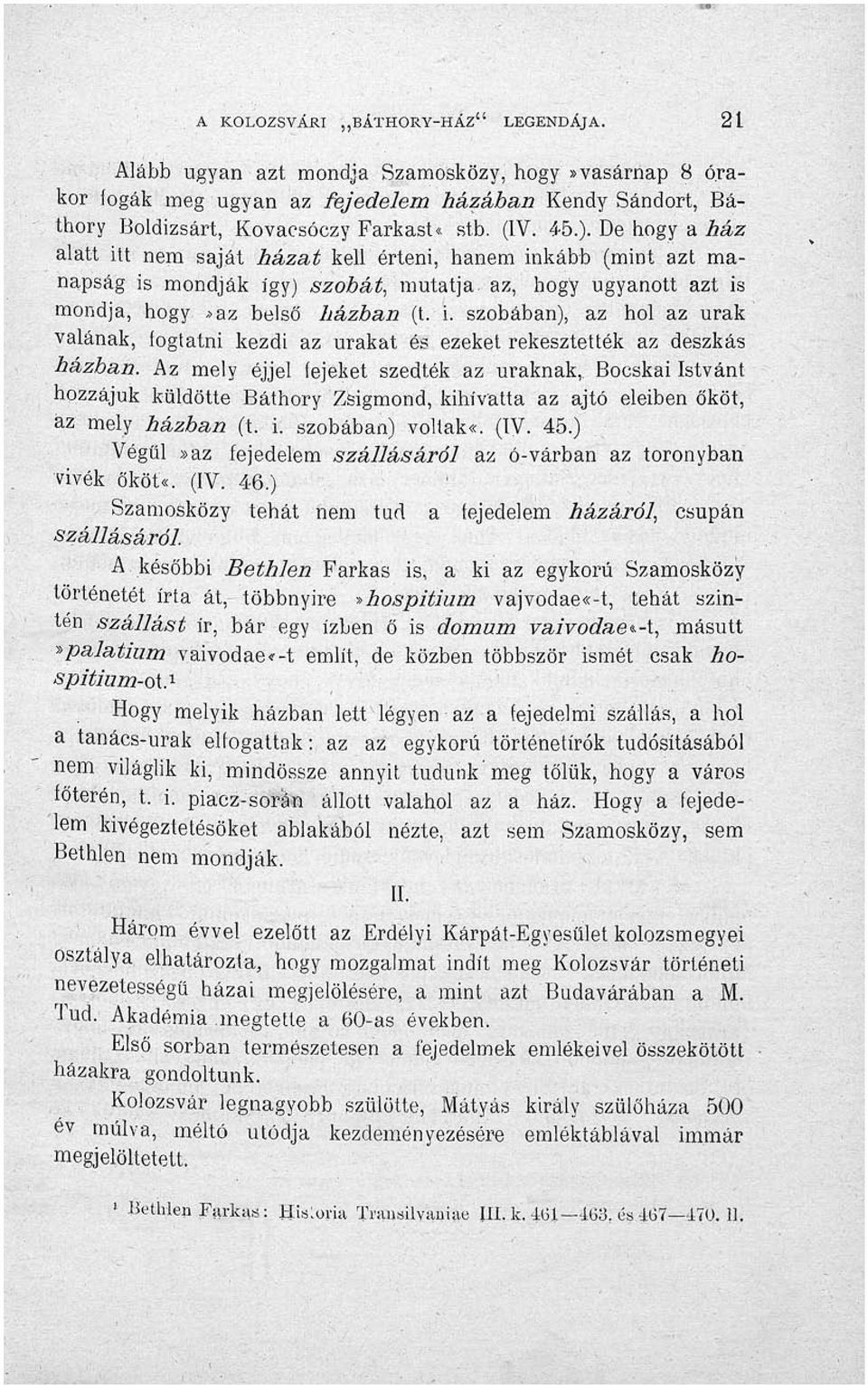 Az mely éjjel fejeket szedték az uraknak, Bocskai Istvánt hozzájuk küldötte Báthory Zsigmond, kihívatta az ajtó eleiben őköt, az mely házban (t. i. szobában) voltak«. (IV. 45.