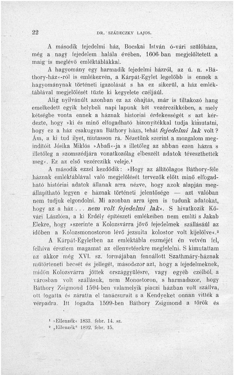 »báthory-ház«-ról is emlékezvén, a Kárpát-Egylet legelőbb is ennek a hagyománynak történeti igazolását s ha ez sikerűi, a ház emléktáblával megjelölését tűzte ki kegyelete czéljáúl.