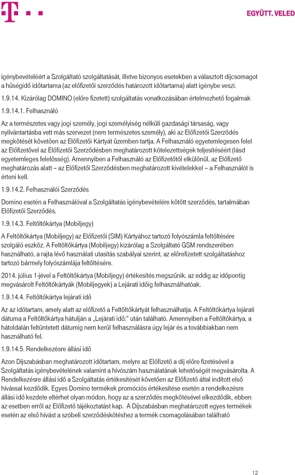 9.14.1. Felhasználó Az a természetes vagy jogi személy, jogi személyiség nélküli gazdasági társaság, vagy nyilvántartásba vett más szervezet (nem természetes személy), aki az Előfizetői Szerződés