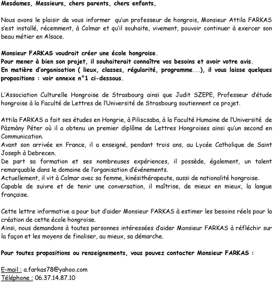 Pour mener à bien son projet, il souhaiterait connaître vos besoins et avoir votre avis. En matière d organisation ( lieux, classes, régularité, programme.