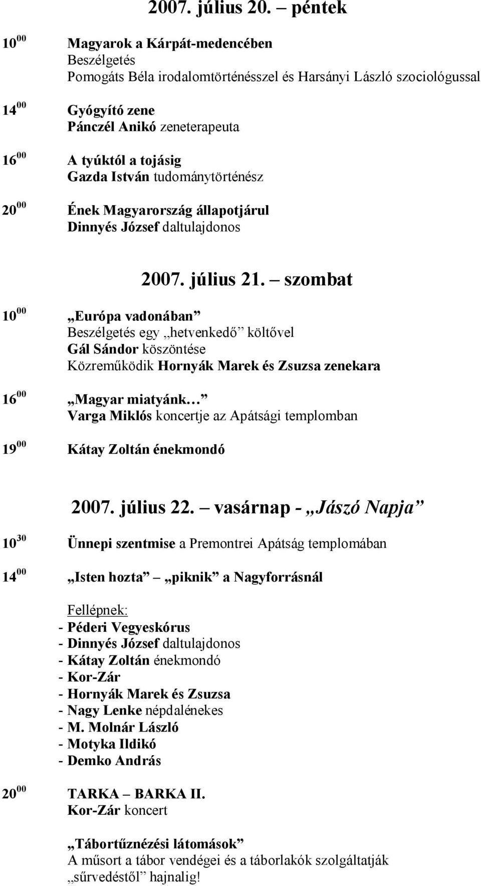 Gazda István tudománytörténész 20 00 Ének Magyarország állapotjárul Dinnyés József daltulajdonos 2007. július 21.