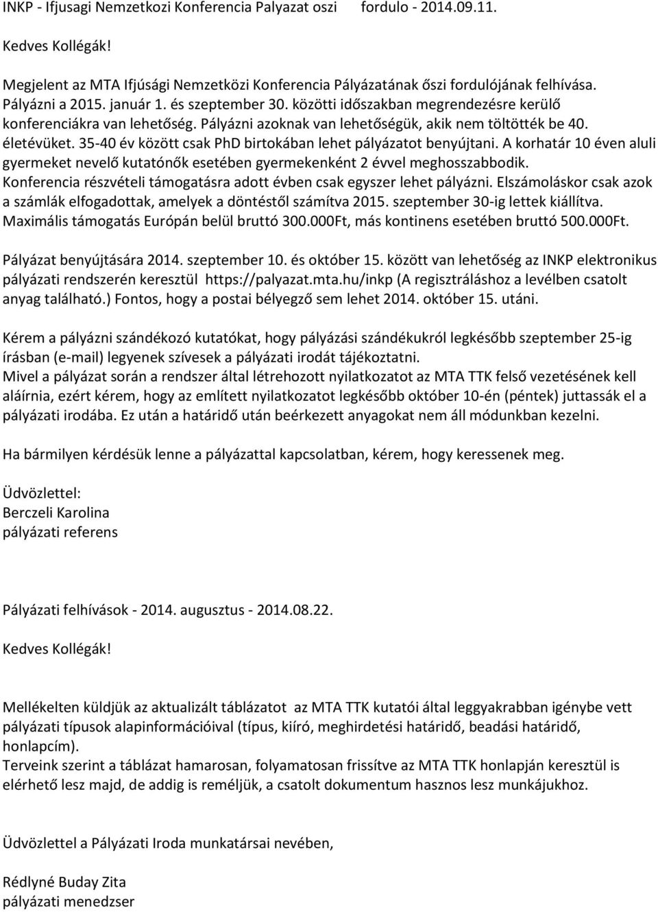 35-40 év között csak PhD birtokában lehet pályázatot benyújtani. A korhatár 10 éven aluli gyermeket nevelő kutatónők esetében gyermekenként 2 évvel meghosszabbodik.