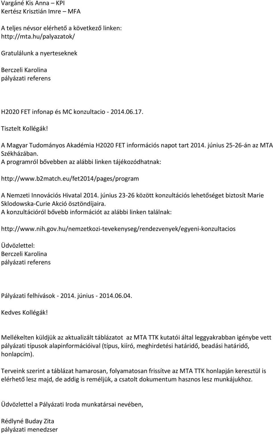 eu/fet2014/pages/program A Nemzeti Innovációs Hivatal 2014. június 23-26 között konzultációs lehetőséget biztosít Marie Sklodowska-Curie Akció ösztöndíjaira.