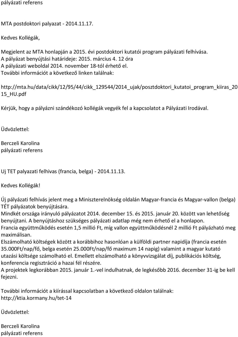 hu/data/cikk/12/95/44/cikk_129544/2014_ujak/posztdoktori_kutatoi_program_kiiras_20 15_HU.pdf Kérjük, hogy a pályázni szándékozó kollégák vegyék fel a kapcsolatot a Pályázati Irodával.