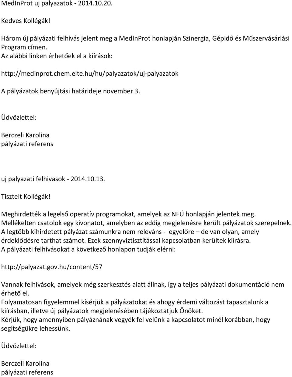 Meghirdették a legelső operatív programokat, amelyek az NFÜ honlapján jelentek meg. Mellékelten csatolok egy kivonatot, amelyben az eddig megjelenésre került pályázatok szerepelnek.