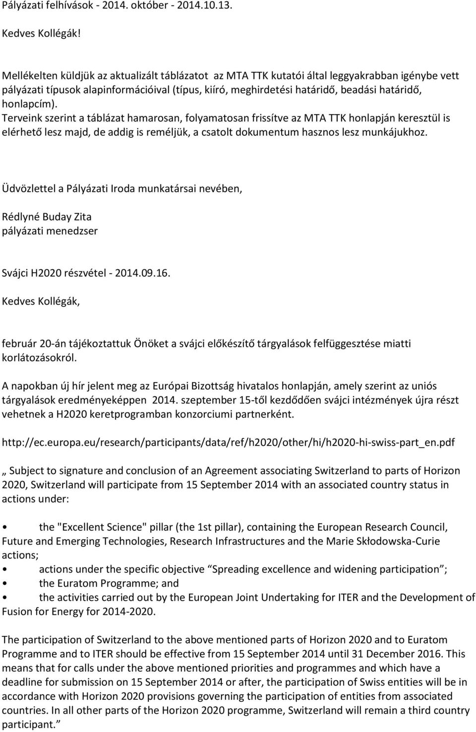 honlapcím). Terveink szerint a táblázat hamarosan, folyamatosan frissítve az MTA TTK honlapján keresztül is elérhető lesz majd, de addig is reméljük, a csatolt dokumentum hasznos lesz munkájukhoz.