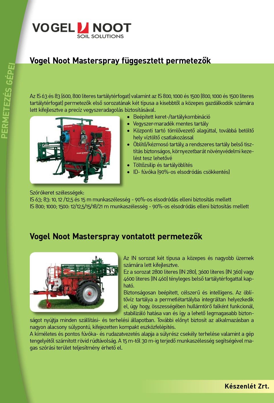 Beépített keret-/tartálykombináció Vegyszer-maradék mentes tartály Központi tartó tömlővezető alagúttal, továbbá betöltő hely víztöltő csatlakozással Öblítő/kézmosó tartály, a rendszeres tartály