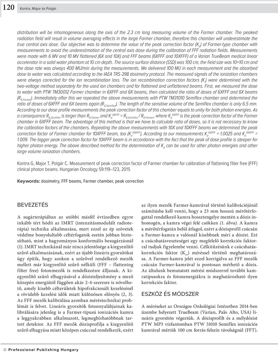 Our objective was to determine the value of the peak correction factor (K p ) of Farmer-type chamber with measurements to avoid the underestimation of the central axis dose during the calibration of