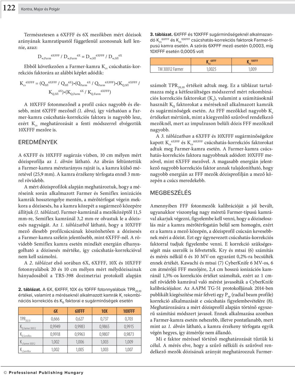 mezőnél (1. ábra), így várhatóan a Farmer-kamra csúcshatás-korrekciós faktora is nagyobb lesz, ezért meghatározását a fenti módszerrel elvégeztük mezőre is.