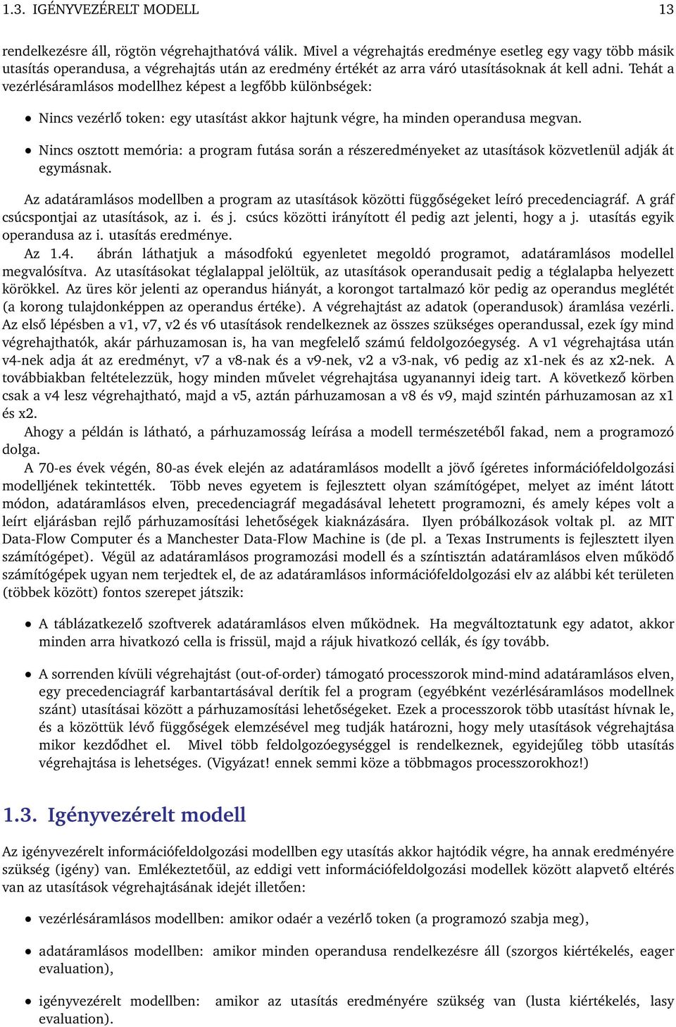 Tehát a vezérlésáramlásos modellhez képest a legfőbb különbségek: Nincs vezérlő token: egy utasítást akkor hajtunk végre, ha minden operandusa megvan.