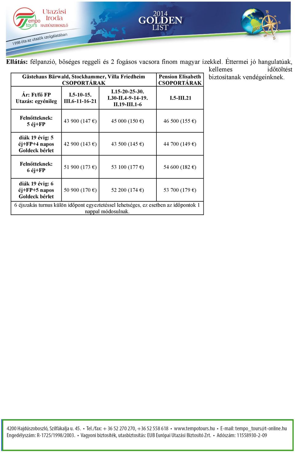 CSOPORTÁRAK CSOPORTÁRAK Ár: Ft/fő FP Utazás: egyénileg I.5-10-15. III.6-11-16-21 I.15-20-25-30. I.30-II.4-9-14-19. II.19-III.1-6 I.5-III.