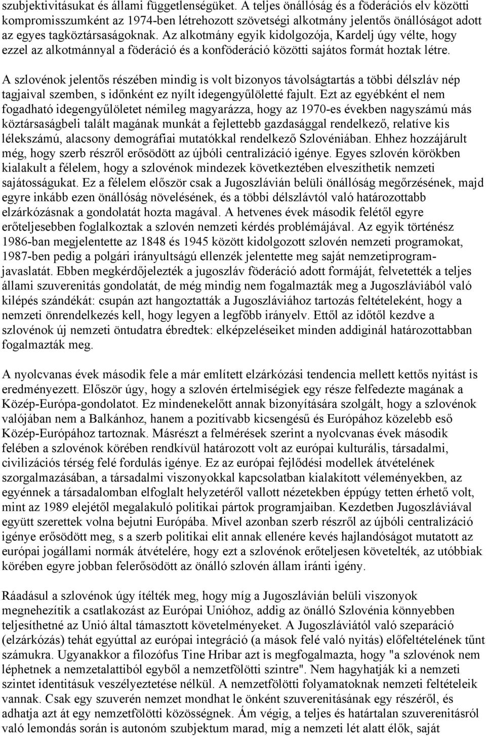 Az alkotmány egyik kidolgozója, Kardelj úgy vélte, hogy ezzel az alkotmánnyal a föderáció és a konföderáció közötti sajátos formát hoztak létre.