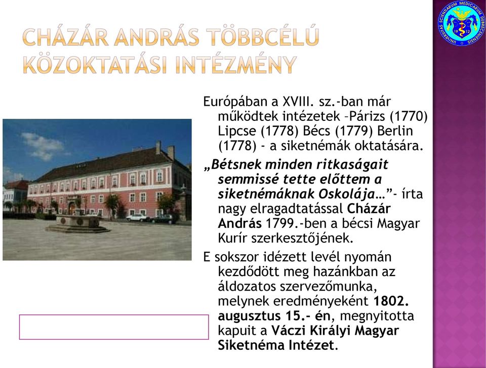 Bétsnek minden ritkaságait semmissé tette előttem a siketnémáknak Oskolája - írta nagy elragadtatással Cházár András 1799.