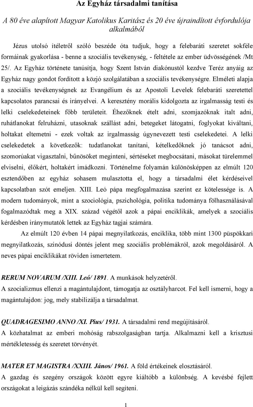 Az Egyház története tanúsítja, hogy Szent István diakónustól kezdve Teréz anyáig az Egyház nagy gondot fordított a közjó szolgálatában a szociális tevékenységre.