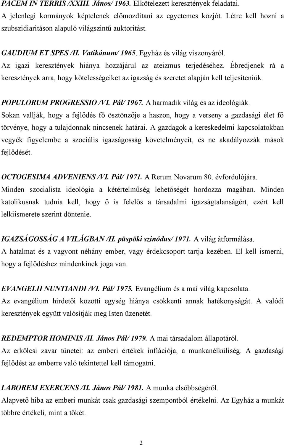 Az igazi keresztények hiánya hozzájárul az ateizmus terjedéséhez. Ébredjenek rá a keresztények arra, hogy kötelességeiket az igazság és szeretet alapján kell teljesíteniük. POPULORUM PROGRESSIO /VI.