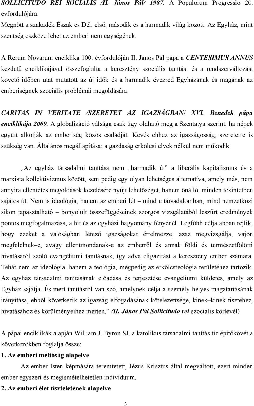 János Pál pápa a CENTESIMUS ANNUS kezdetű enciklikájával összefoglalta a keresztény szociális tanítást és a rendszerváltozást követő időben utat mutatott az új idők és a harmadik évezred Egyházának