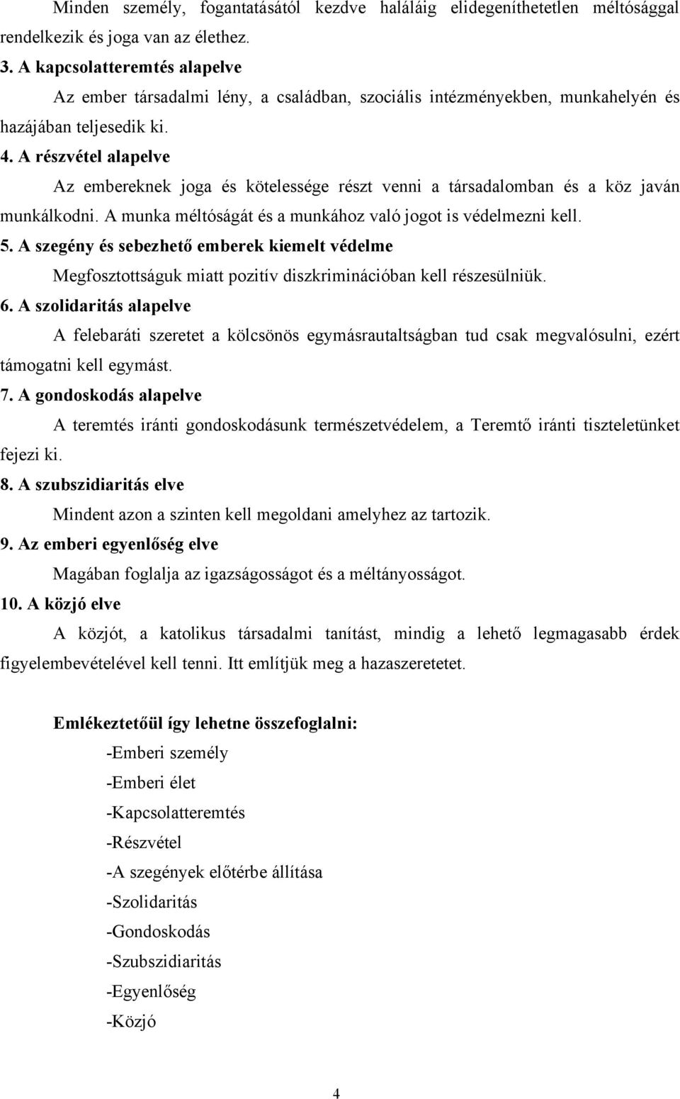 A részvétel alapelve Az embereknek joga és kötelessége részt venni a társadalomban és a köz javán munkálkodni. A munka méltóságát és a munkához való jogot is védelmezni kell. 5.