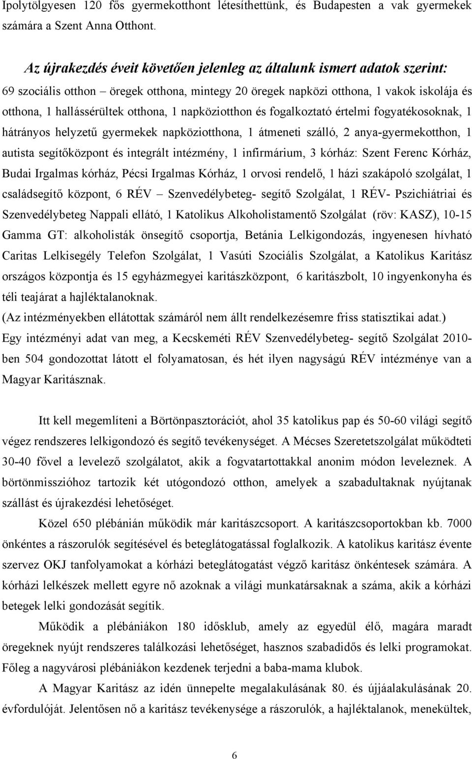 1 napköziotthon és fogalkoztató értelmi fogyatékosoknak, 1 hátrányos helyzetű gyermekek napköziotthona, 1 átmeneti szálló, 2 anya-gyermekotthon, 1 autista segítőközpont és integrált intézmény, 1