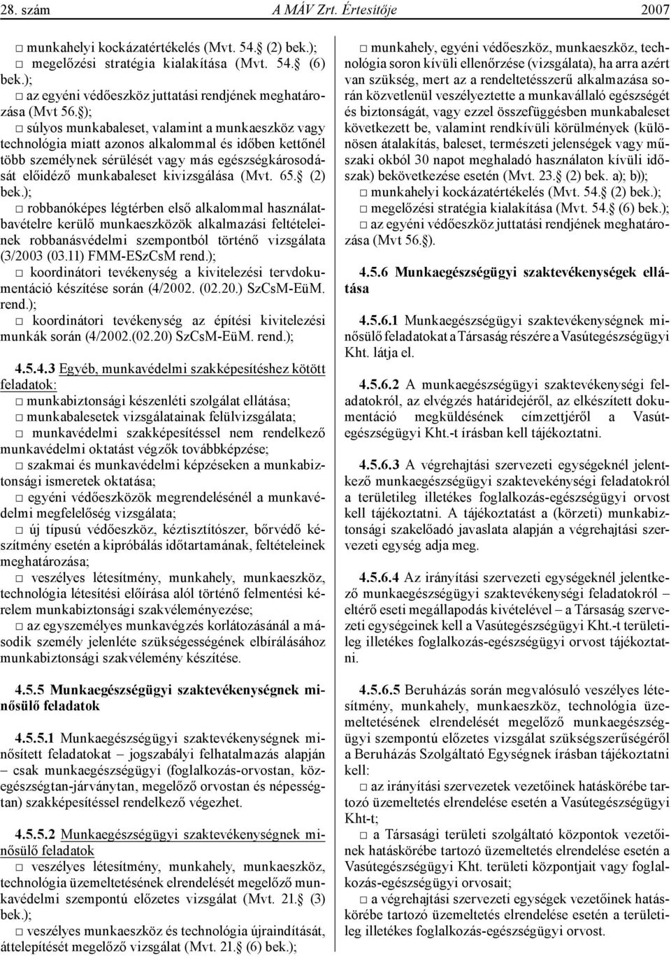 ); súlyos munkabaleset, valamint a munkaeszköz vagy technológia miatt azonos alkalommal és időben kettőnél több személynek sérülését vagy más egészségkárosodását előidéző munkabaleset kivizsgálása