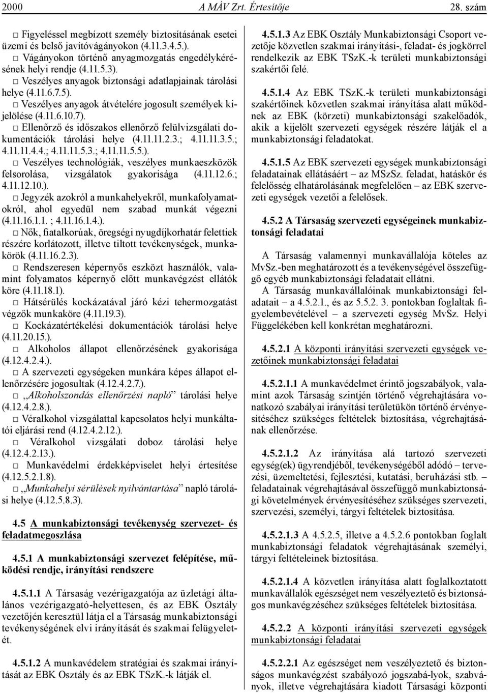 Veszélyes anyagok átvételére jogosult személyek kijelölése (4.11.6.10.7). Ellenőrző és időszakos ellenőrző felülvizsgálati dokumentációk tárolási helye (4.11.11.2.3.; 4.11.11.3.5.; 4.11.11.4.4.; 4.11.11.5.3.; 4.11.11.5.5.). Veszélyes technológiák, veszélyes munkaeszközök felsorolása, vizsgálatok gyakorisága (4.