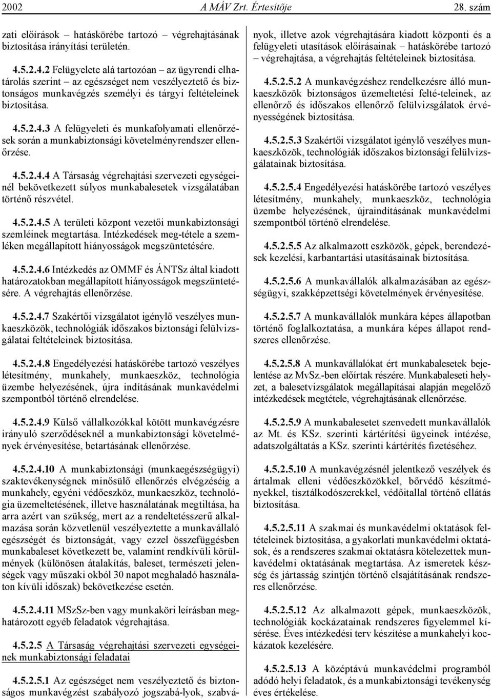 4.5.2.4.4 A Társaság végrehajtási szervezeti egységeinél bekövetkezett súlyos munkabalesetek vizsgálatában történő részvétel. 4.5.2.4.5 A területi központ vezetői munkabiztonsági szemléinek megtartása.