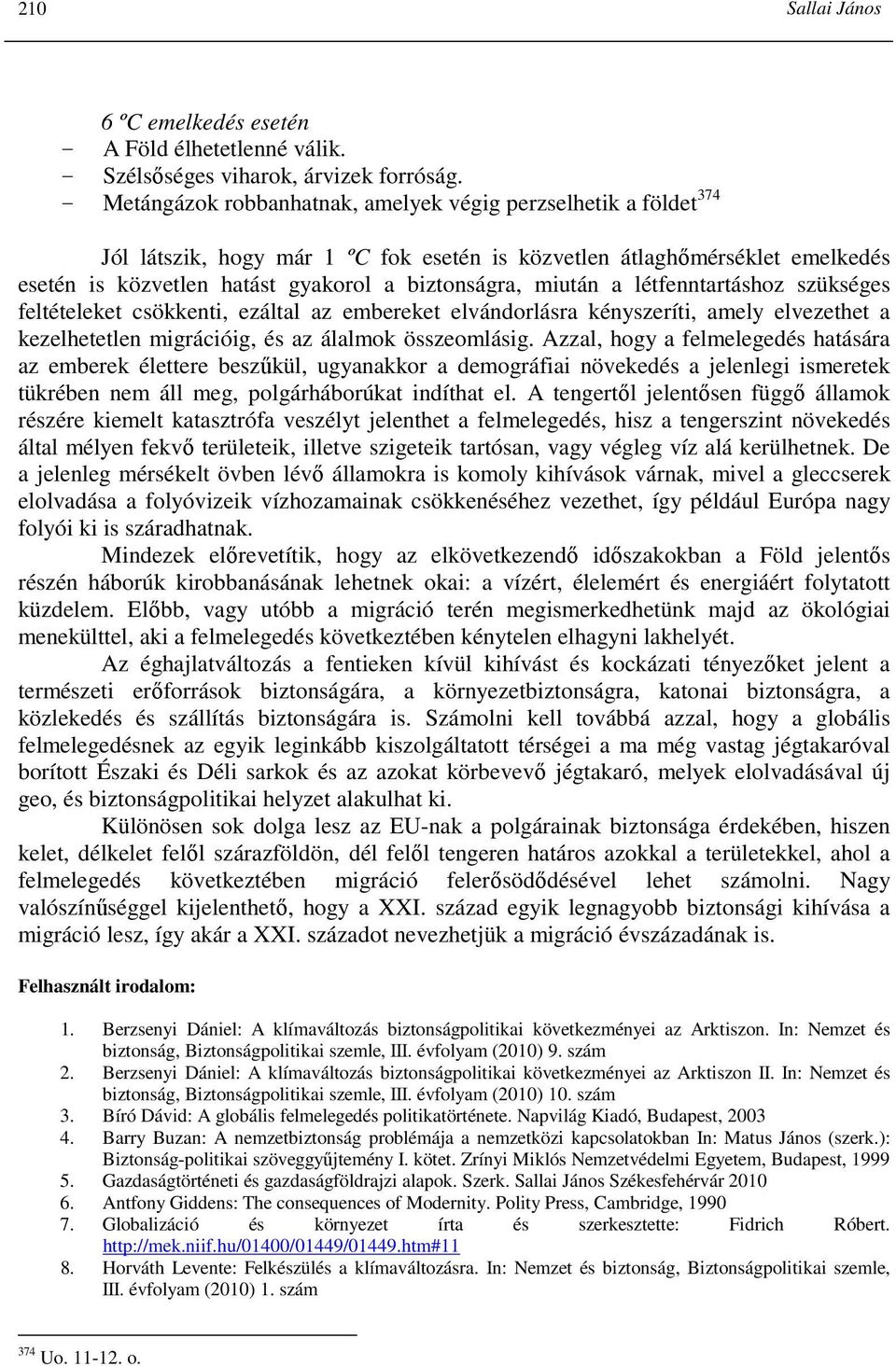 miután a létfenntartáshoz szükséges feltételeket csökkenti, ezáltal az embereket elvándorlásra kényszeríti, amely elvezethet a kezelhetetlen migrációig, és az álalmok összeomlásig.