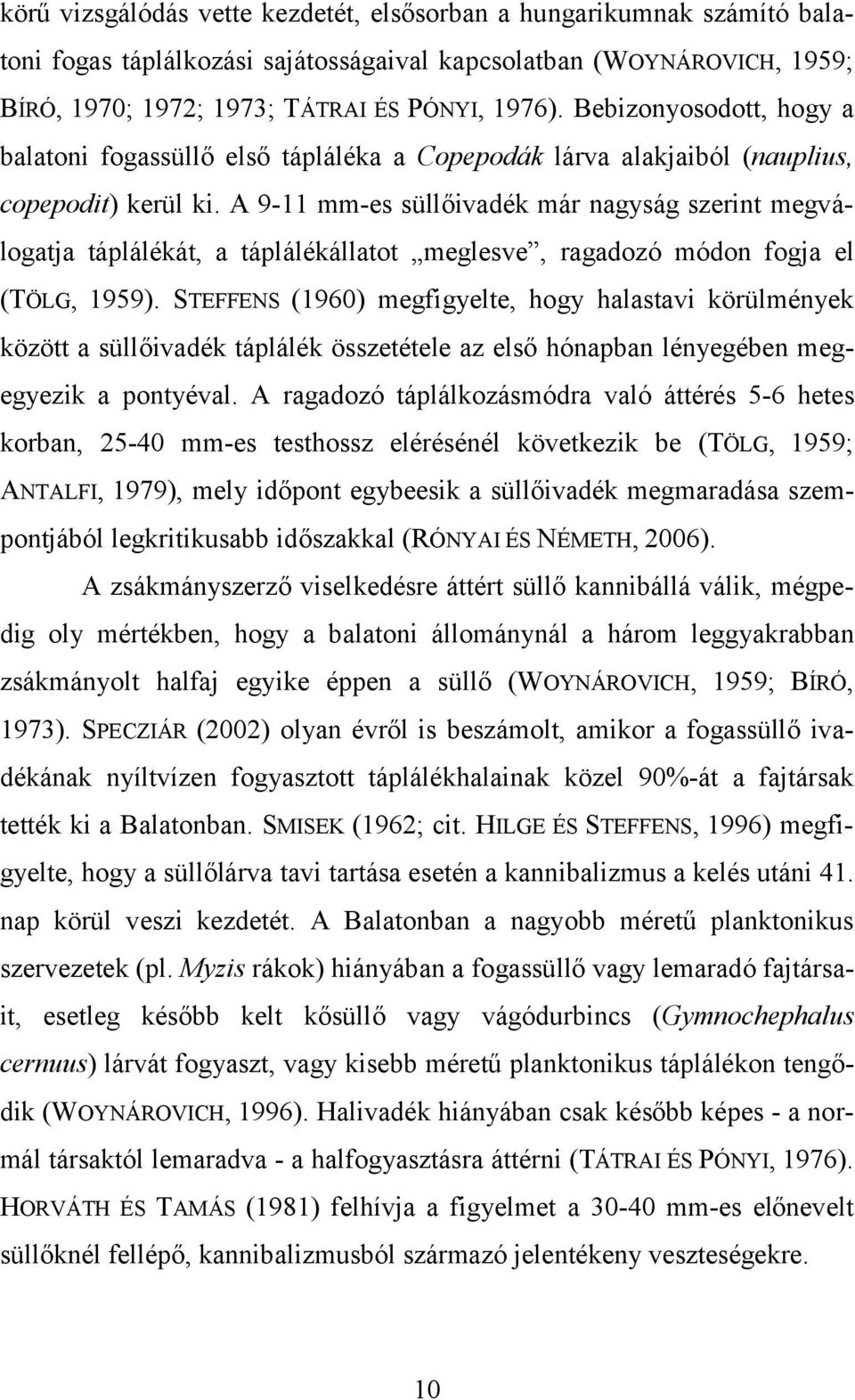 A 9-11 mm-es süllőivadék már nagyság szerint megválogatja táplálékát, a táplálékállatot meglesve, ragadozó módon fogja el (TÖLG, 1959).