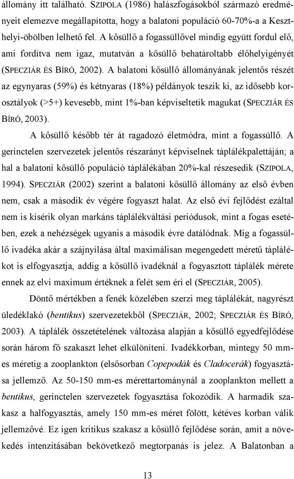 A balatoni kősüllő állományának jelentős részét az egynyaras (59%) és kétnyaras (18%) példányok teszik ki, az idősebb korosztályok (>5+) kevesebb, mint 1%-ban képviseltetik magukat (SPECZIÁR ÉS BÍRÓ,