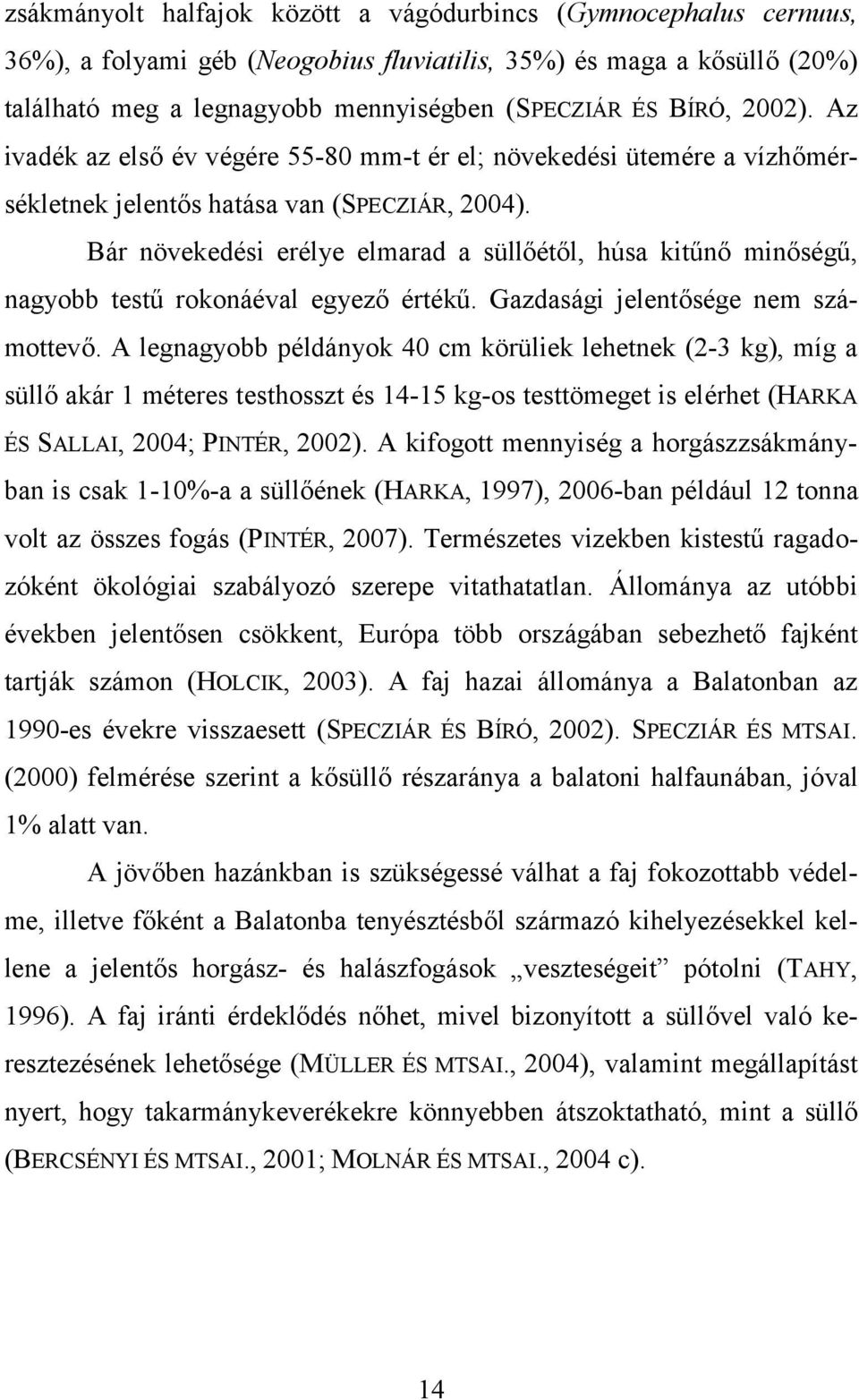 Bár növekedési erélye elmarad a süllőétől, húsa kitűnő minőségű, nagyobb testű rokonáéval egyező értékű. Gazdasági jelentősége nem számottevő.