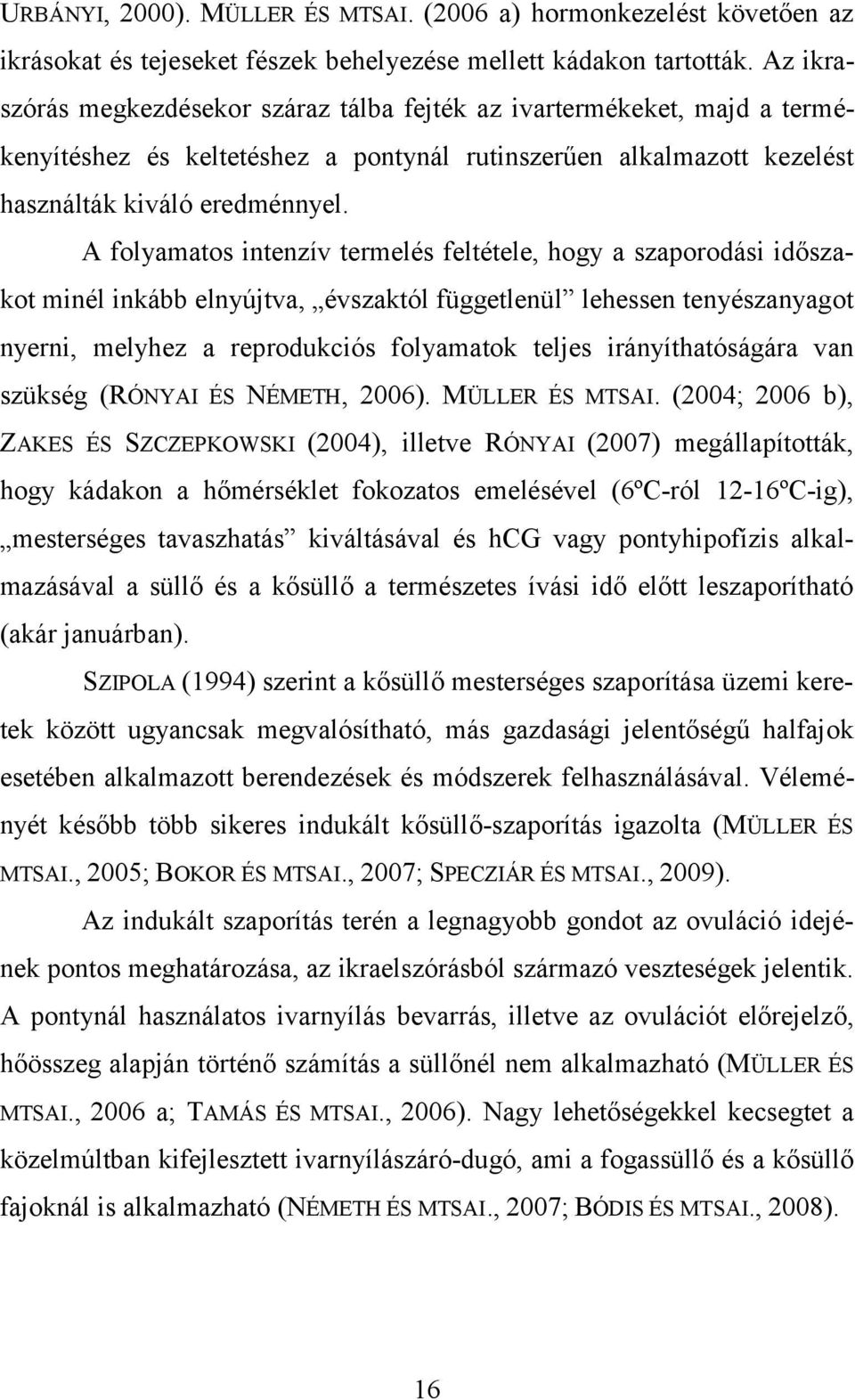 A folyamatos intenzív termelés feltétele, hogy a szaporodási időszakot minél inkább elnyújtva, évszaktól függetlenül lehessen tenyészanyagot nyerni, melyhez a reprodukciós folyamatok teljes