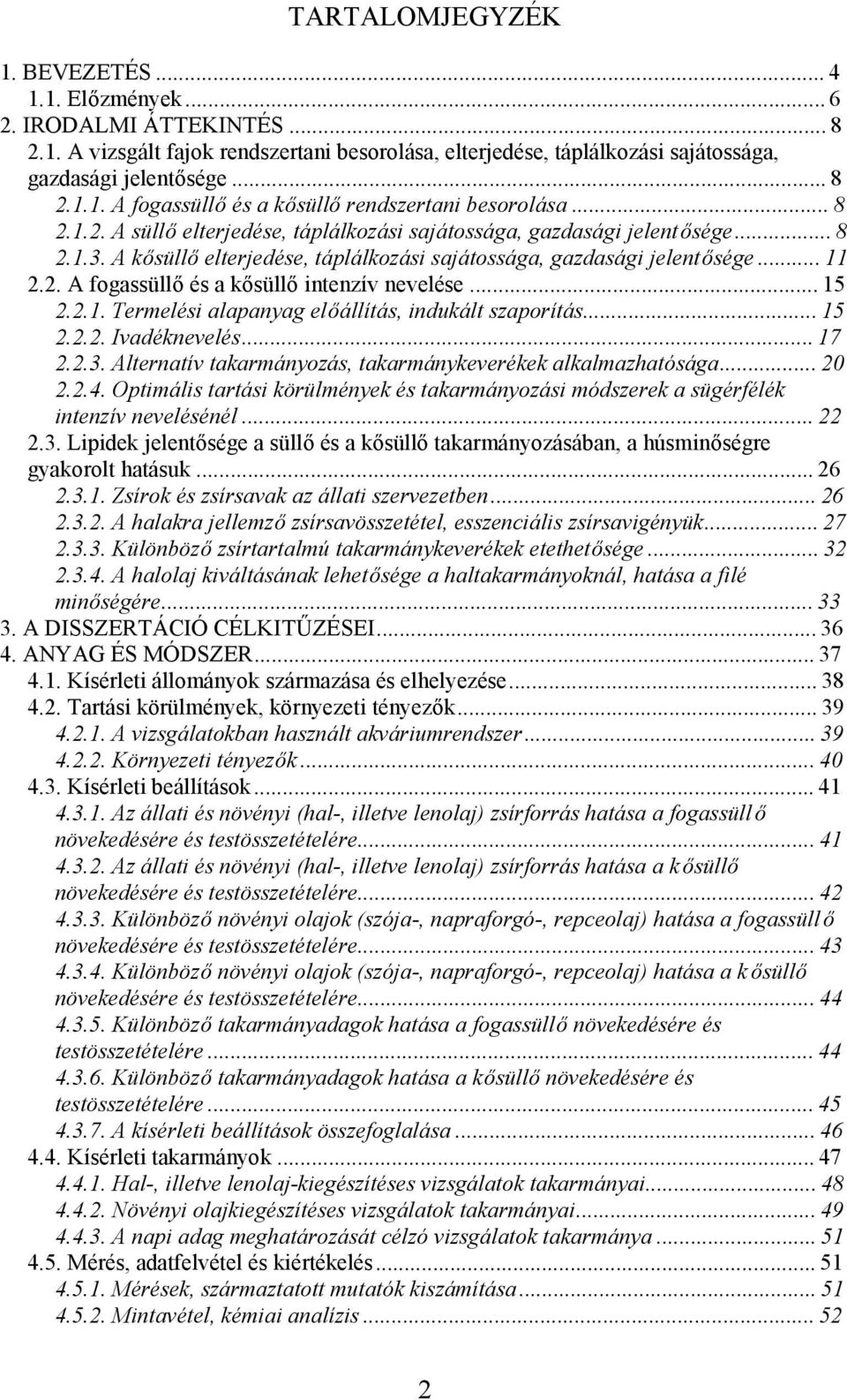 ..15 2.2.1. Termelési alapanyag előállítás, indukált szaporítás...15 2.2.2. Ivadéknevelés...17 2.2.3. Alternatív takarmányozás, takarmánykeverékek alkalmazhatósága...20 2.2.4.