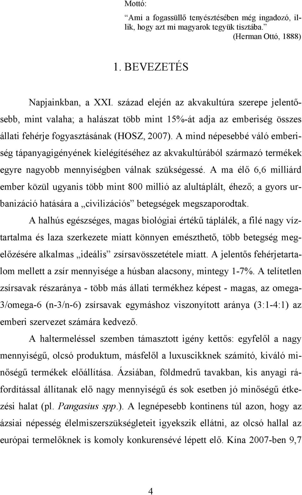 A mind népesebbé váló emberiség tápanyagigényének kielégítéséhez az akvakultúrából származó termékek egyre nagyobb mennyiségben válnak szükségessé.