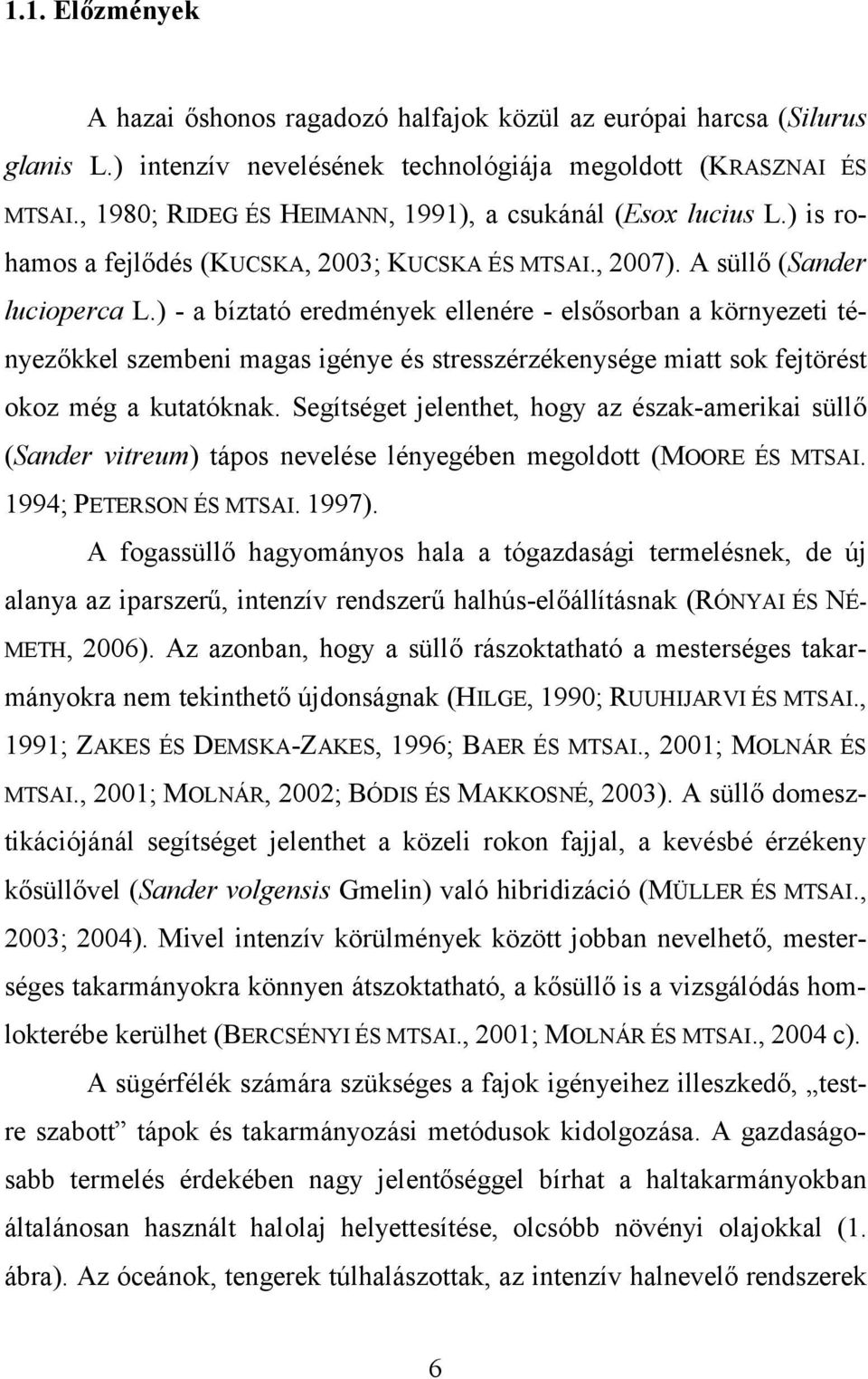 ) - a bíztató eredmények ellenére - elsősorban a környezeti tényezőkkel szembeni magas igénye és stresszérzékenysége miatt sok fejtörést okoz még a kutatóknak.