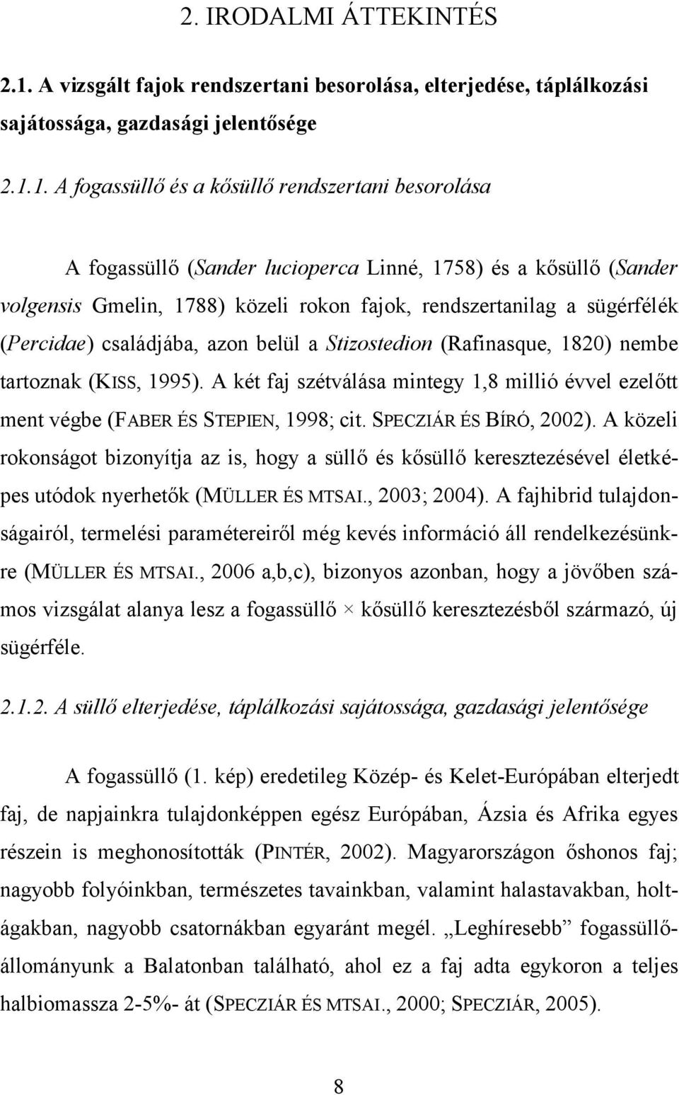 1. A fogassüllő és a kősüllő rendszertani besorolása A fogassüllő (Sander lucioperca Linné, 1758) és a kősüllő (Sander volgensis Gmelin, 1788) közeli rokon fajok, rendszertanilag a sügérfélék