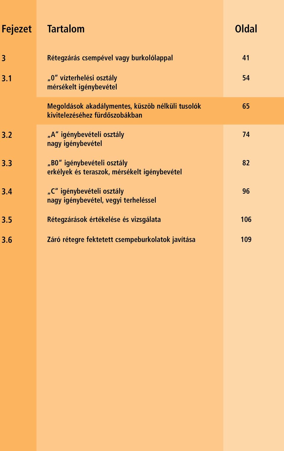 fürdőszobákban 3.2 A igénybevételi osztály nagy igénybevétel 3.