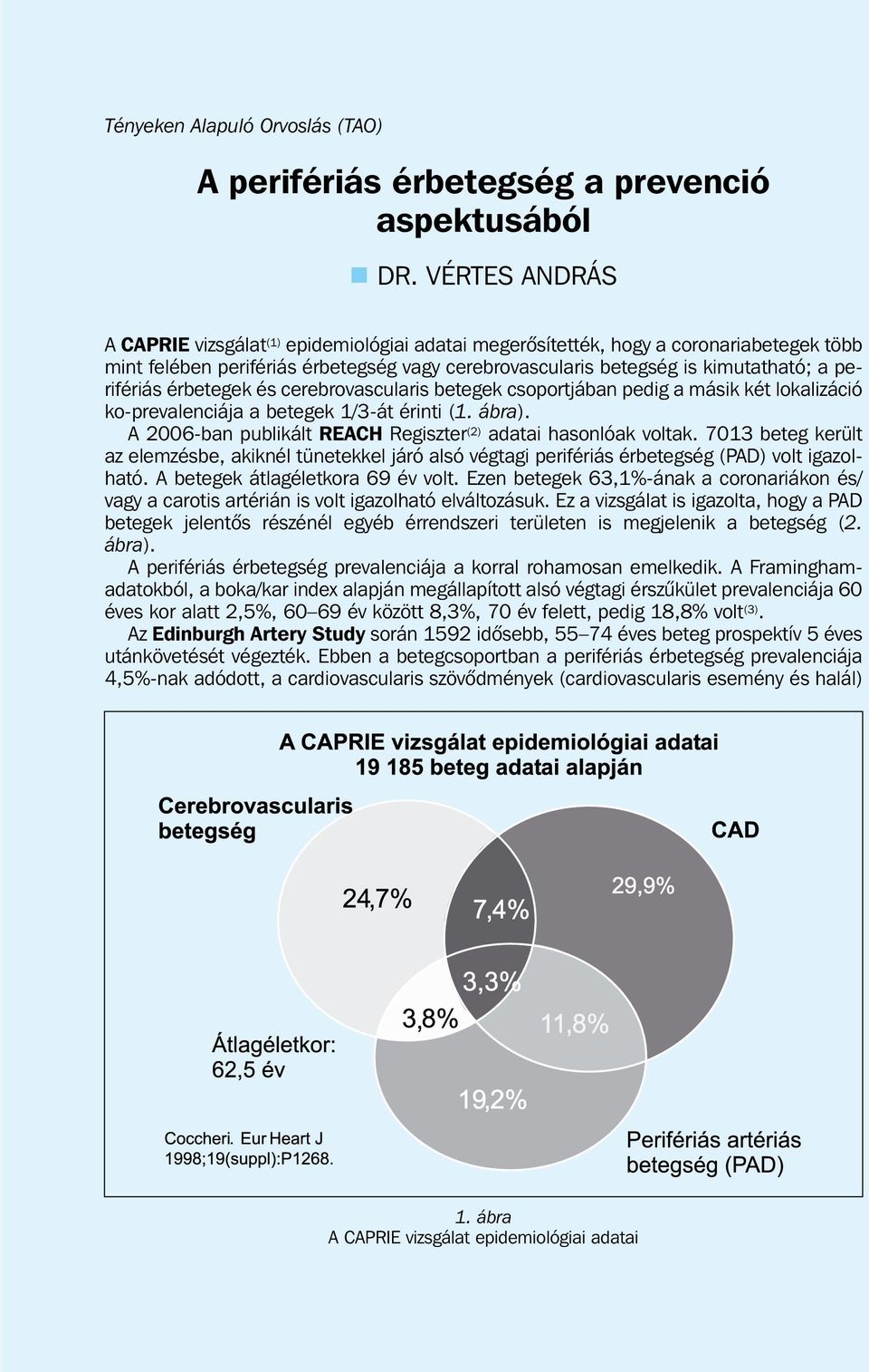 érbetegek és cerebrovascularis betegek csoportjában pedig a másik két lokalizáció ko-prevalenciája a betegek 1/3-át érinti (1. ábra). A 2006-ban publikált REACH Regiszter (2) adatai hasonlóak voltak.