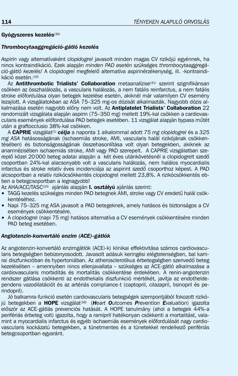 (10) Az Antithrombotic Trialists Collaboration metaanalízise (31) szerint szignifikánsan csökken az összhalálozás, a vascularis halálozás, a nem fatális reinfarctus, a nem fatális stroke elõfordulása