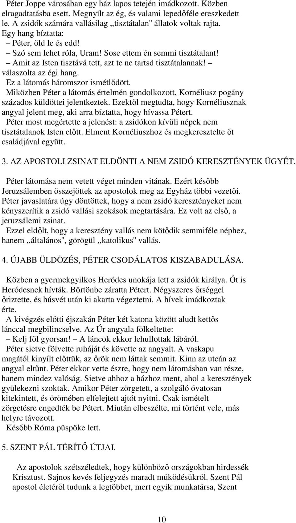 Amit az Isten tisztává tett, azt te ne tartsd tisztátalannak! válaszolta az égi hang. Ez a látomás háromszor ismétlıdött.
