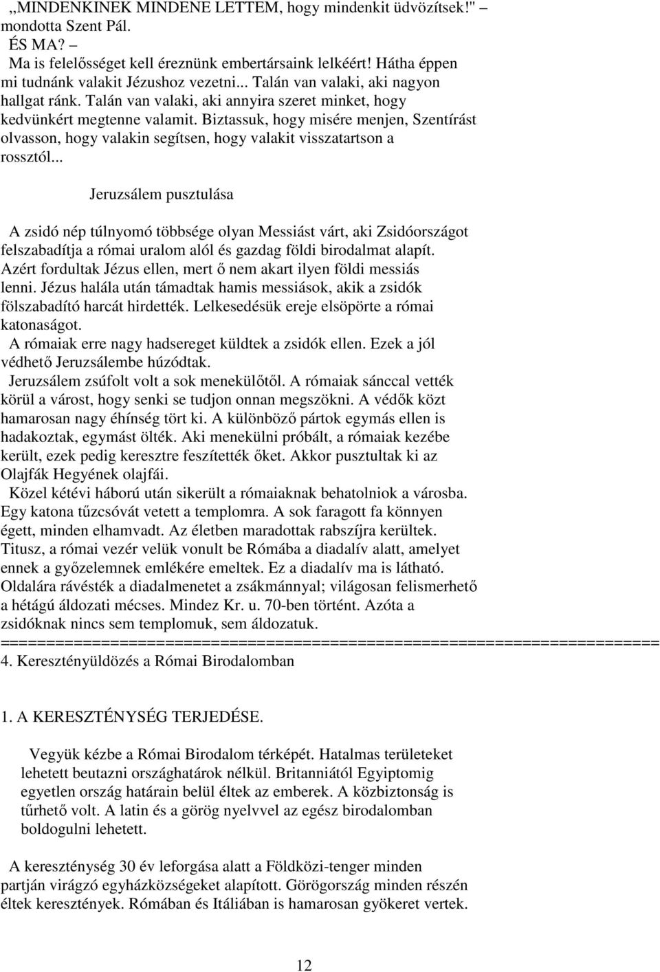 Biztassuk, hogy misére menjen, Szentírást olvasson, hogy valakin segítsen, hogy valakit visszatartson a rossztól.