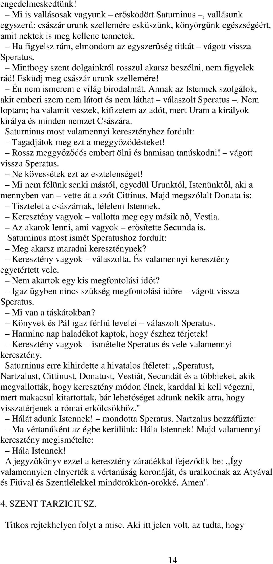 Én nem ismerem e világ birodalmát. Annak az Istennek szolgálok, akit emberi szem nem látott és nem láthat válaszolt Speratus.