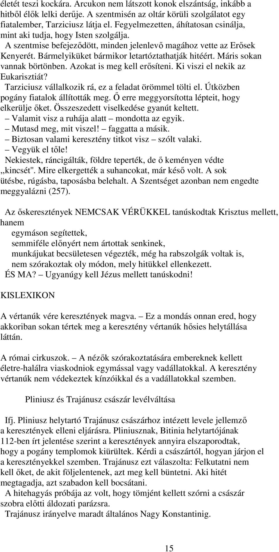 Bármelyiküket bármikor letartóztathatják hitéért. Máris sokan vannak börtönben. Azokat is meg kell erısíteni. Ki viszi el nekik az Eukarisztiát?