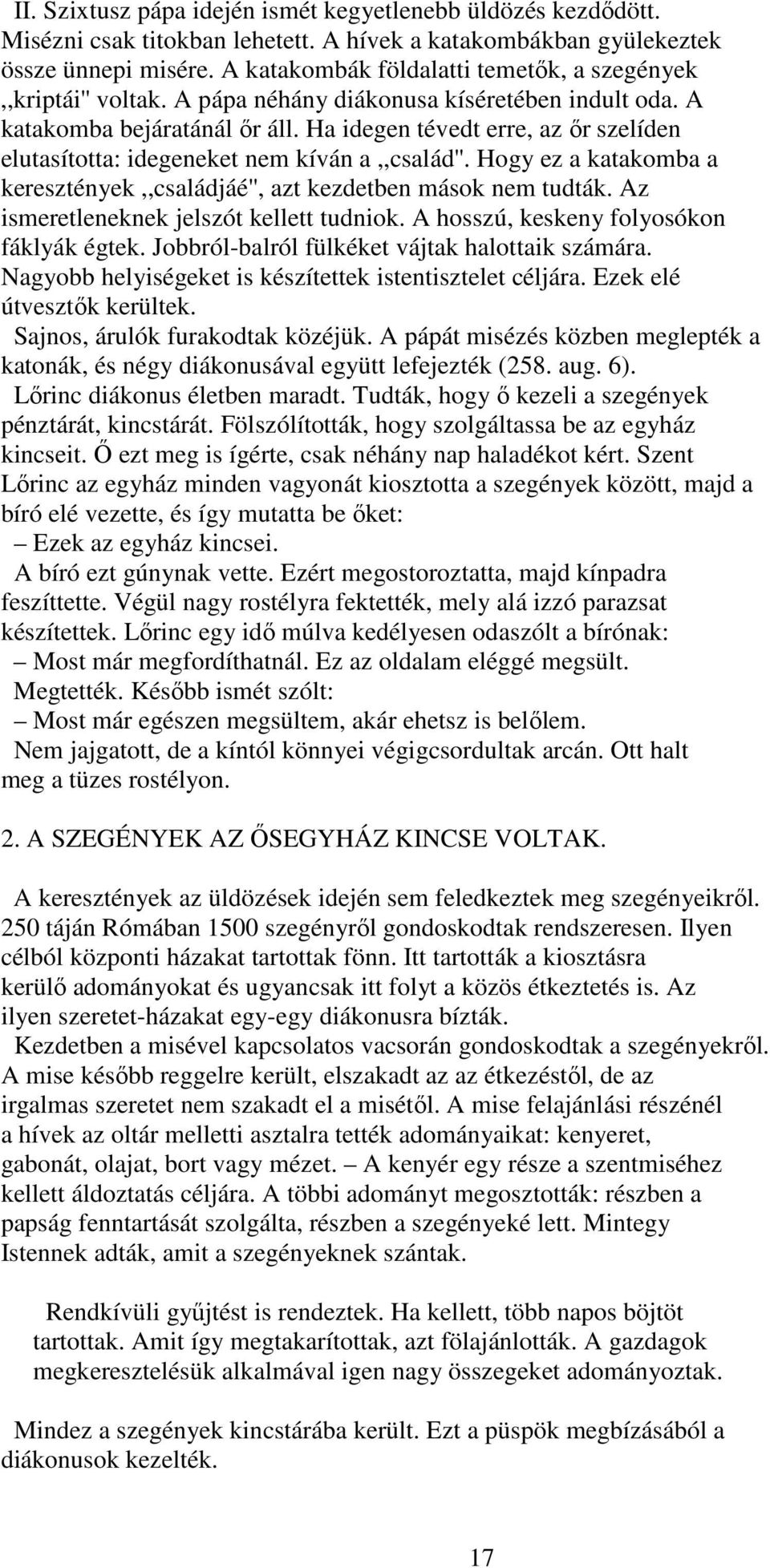 Ha idegen tévedt erre, az ır szelíden elutasította: idegeneket nem kíván a,,család''. Hogy ez a katakomba a keresztények,,családjáé'', azt kezdetben mások nem tudták.
