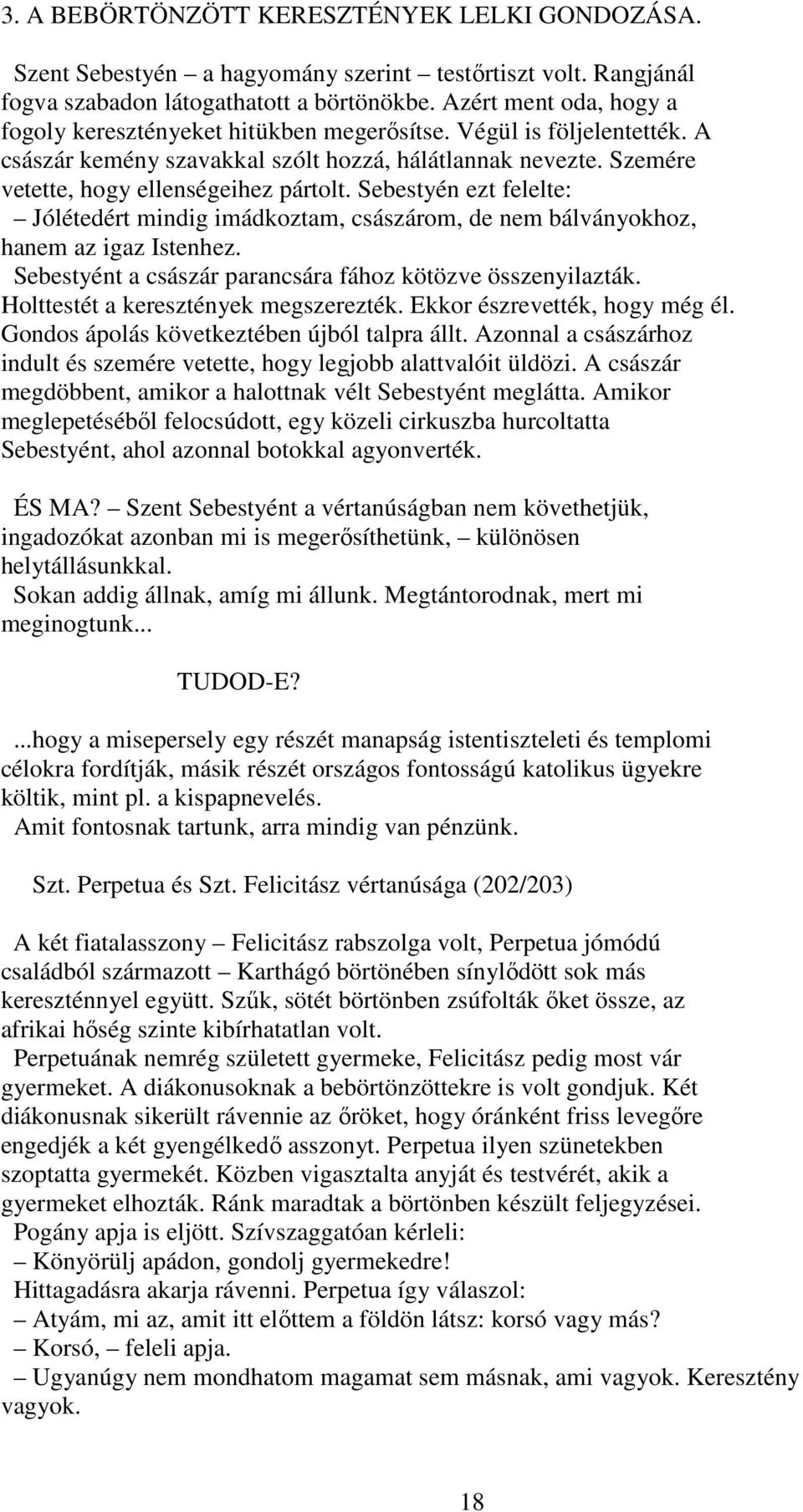 Sebestyén ezt felelte: Jólétedért mindig imádkoztam, császárom, de nem bálványokhoz, hanem az igaz Istenhez. Sebestyént a császár parancsára fához kötözve összenyilazták.