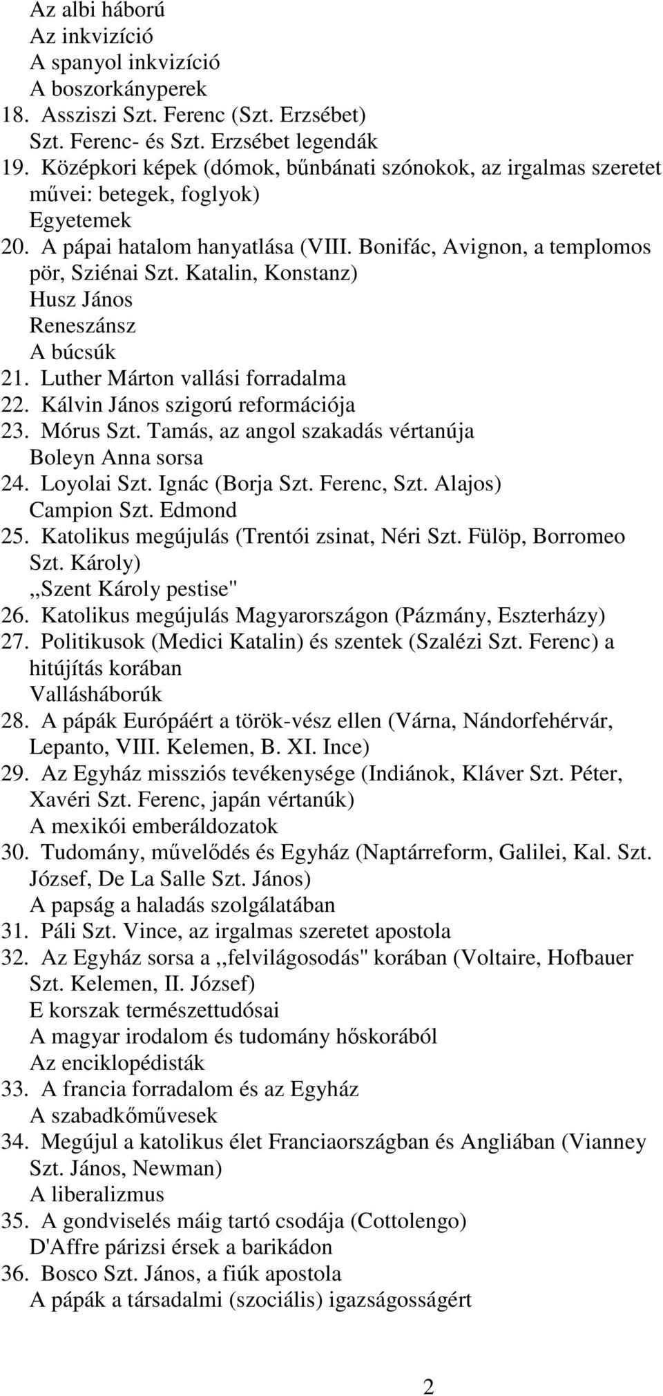 Katalin, Konstanz) Husz János Reneszánsz A búcsúk 21. Luther Márton vallási forradalma 22. Kálvin János szigorú reformációja 23. Mórus Szt. Tamás, az angol szakadás vértanúja Boleyn Anna sorsa 24.