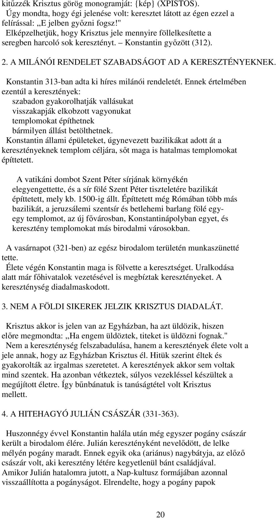 Konstantin 313-ban adta ki híres milánói rendeletét.