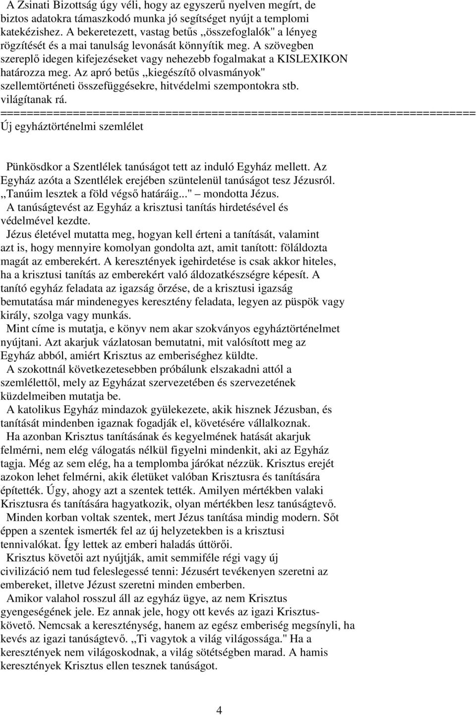 A szövegben szereplı idegen kifejezéseket vagy nehezebb fogalmakat a KISLEXIKON határozza meg. Az apró betős,,kiegészítı olvasmányok'' szellemtörténeti összefüggésekre, hitvédelmi szempontokra stb.